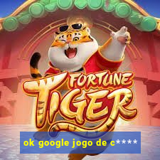 ok google jogo de c****